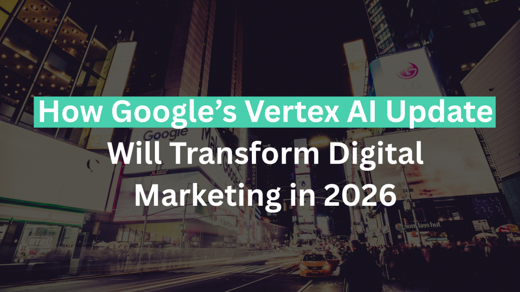 How Google’s Vertex AI Update Will Transform Digital Marketing in 2026
