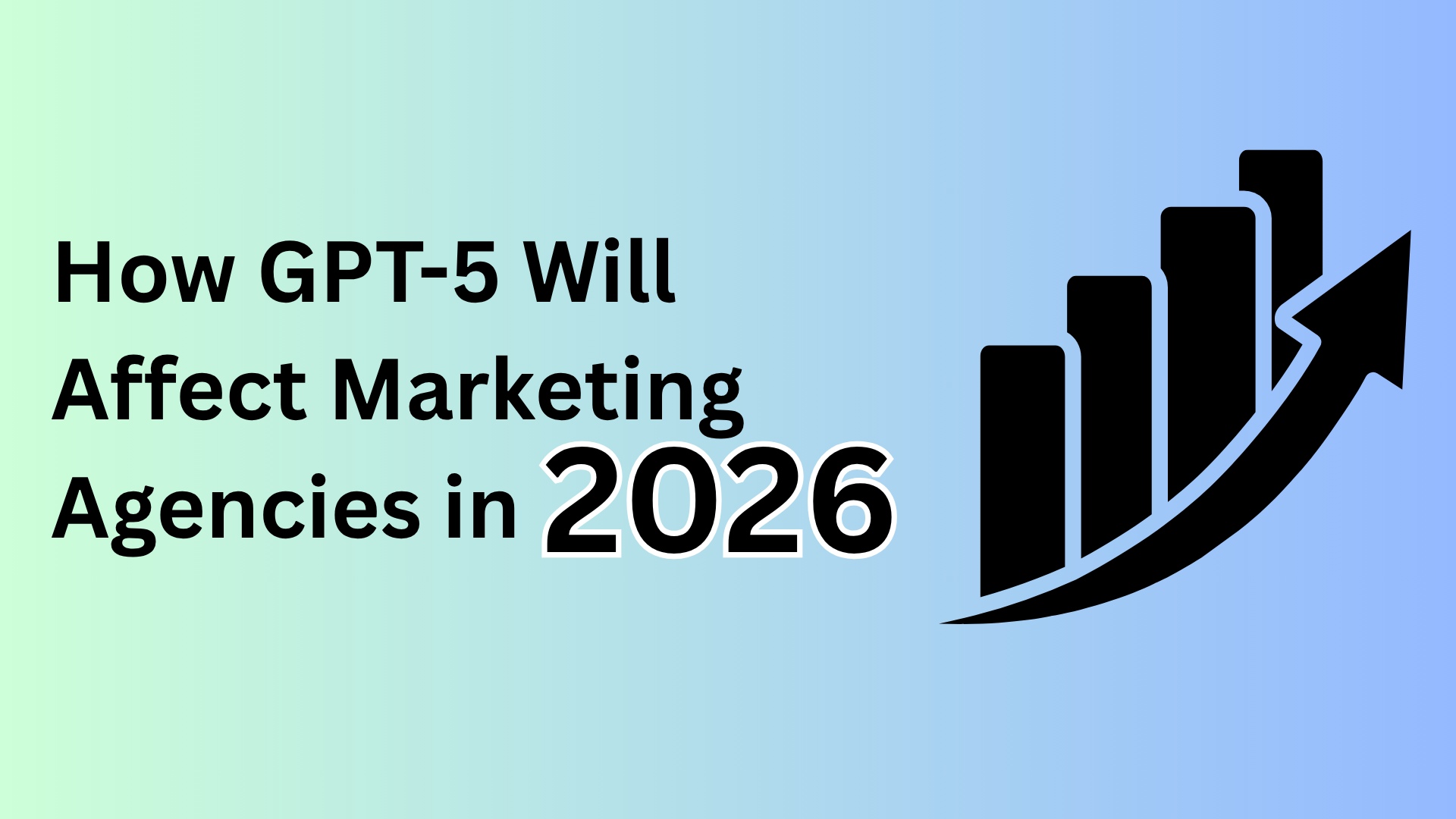 How GPT-5 Will Affect Marketing Agencies in 2026